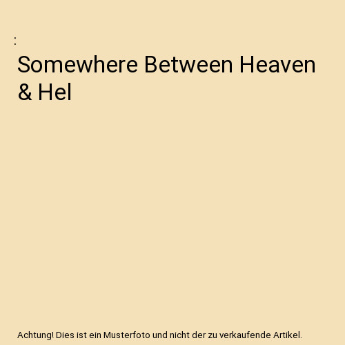 Somewhere between heaven hel - somewhere, &